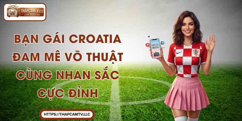 Bạn Gái Croatia – Đam Mê Võ Thuật Cùng Nhan Sắc Cực Đỉnh