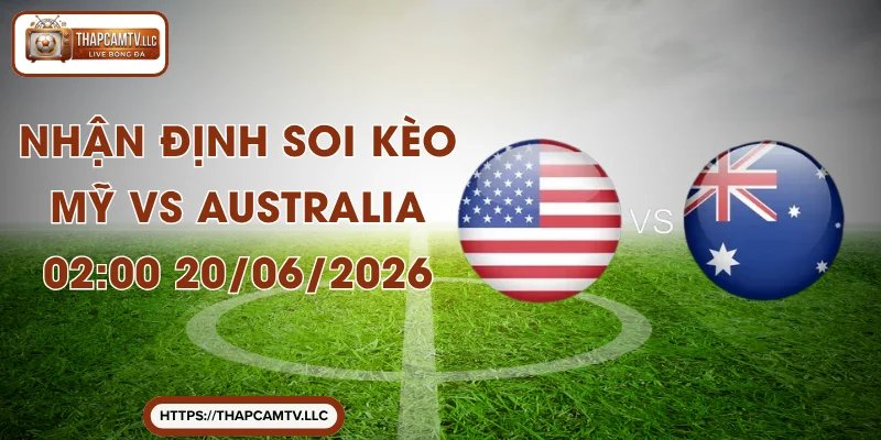 Nhận Định Soi Kèo Mỹ Vs Australia 02:00 20/06/2026