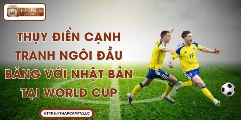 Thụy Điển Cạnh Tranh Ngôi Đầu Bảng Với Nhật Bản Tại World Cup